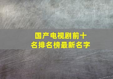 国产电视剧前十名排名榜最新名字