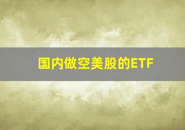 国内做空美股的ETF