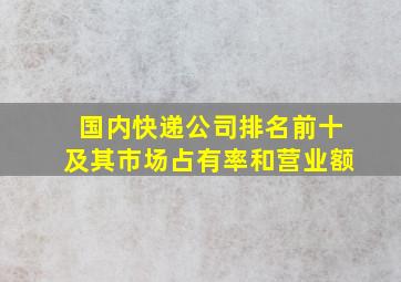 国内快递公司排名前十及其市场占有率和营业额