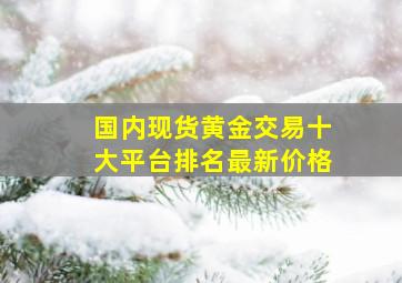 国内现货黄金交易十大平台排名最新价格