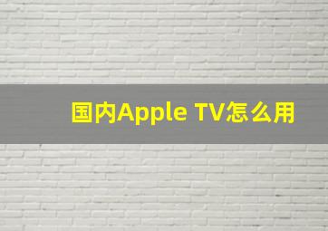 国内Apple TV怎么用