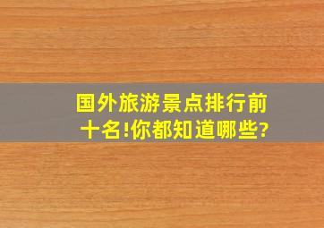 国外旅游景点排行前十名!你都知道哪些?