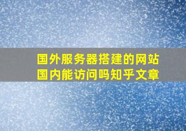 国外服务器搭建的网站国内能访问吗知乎文章