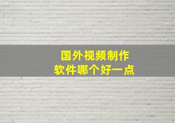 国外视频制作软件哪个好一点