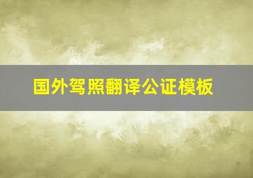 国外驾照翻译公证模板