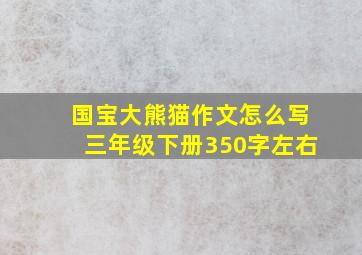 国宝大熊猫作文怎么写三年级下册350字左右