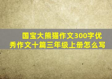 国宝大熊猫作文300字优秀作文十篇三年级上册怎么写