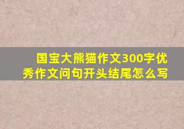 国宝大熊猫作文300字优秀作文问句开头结尾怎么写