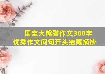 国宝大熊猫作文300字优秀作文问句开头结尾摘抄