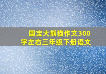 国宝大熊猫作文300字左右三年级下册语文