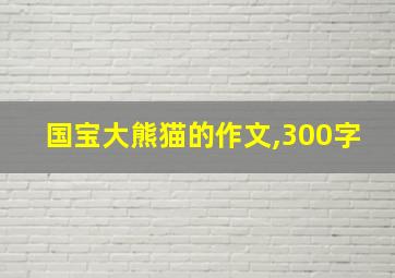 国宝大熊猫的作文,300字