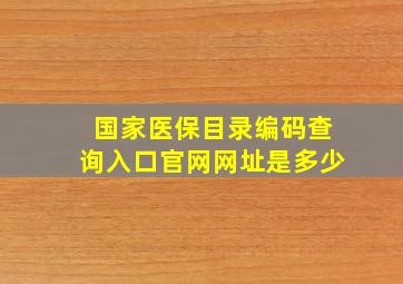 国家医保目录编码查询入口官网网址是多少