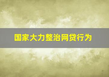 国家大力整治网贷行为