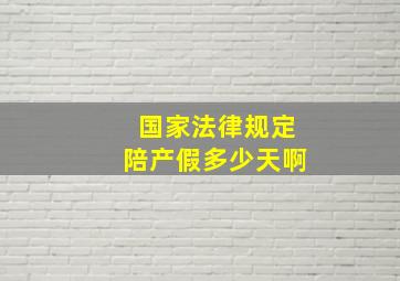 国家法律规定陪产假多少天啊