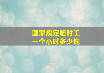 国家规定临时工一个小时多少钱