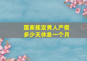 国家规定男人产假多少天休息一个月