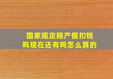 国家规定陪产假扣钱吗现在还有吗怎么算的