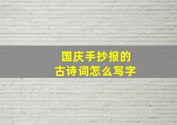 国庆手抄报的古诗词怎么写字