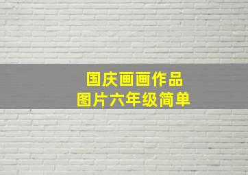 国庆画画作品图片六年级简单