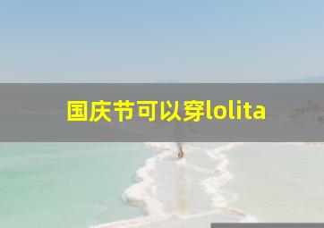 国庆节可以穿lolita