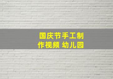 国庆节手工制作视频 幼儿园