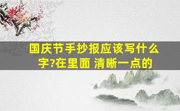 国庆节手抄报应该写什么字?在里面 清晰一点的