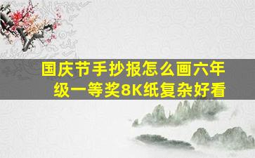 国庆节手抄报怎么画六年级一等奖8K纸复杂好看