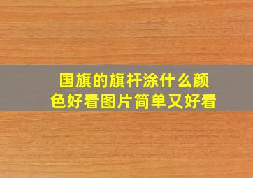 国旗的旗杆涂什么颜色好看图片简单又好看