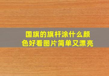 国旗的旗杆涂什么颜色好看图片简单又漂亮