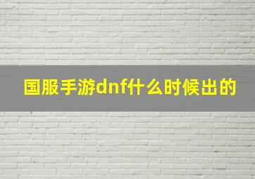 国服手游dnf什么时候出的