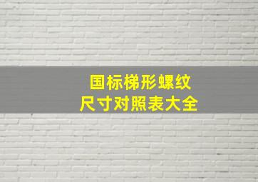 国标梯形螺纹尺寸对照表大全