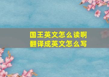 国王英文怎么读啊翻译成英文怎么写