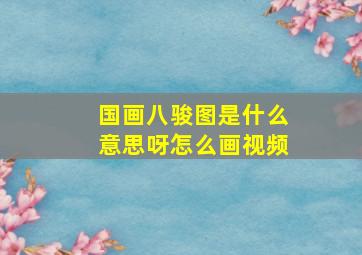 国画八骏图是什么意思呀怎么画视频