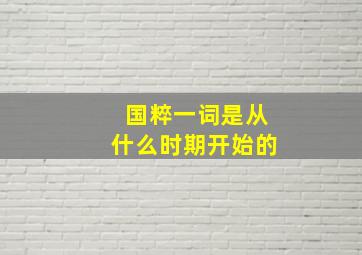 国粹一词是从什么时期开始的