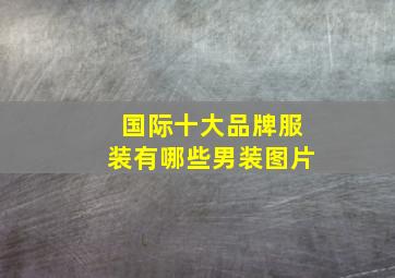 国际十大品牌服装有哪些男装图片