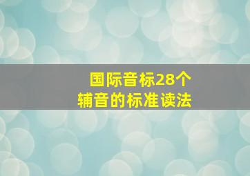 国际音标28个辅音的标准读法