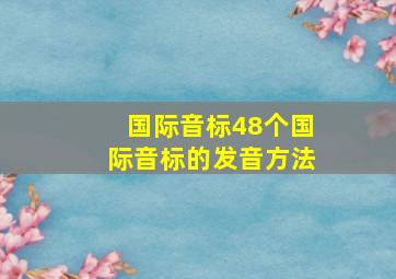 国际音标48个国际音标的发音方法