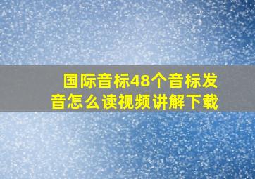 国际音标48个音标发音怎么读视频讲解下载