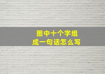 图中十个字组成一句话怎么写