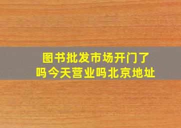 图书批发市场开门了吗今天营业吗北京地址