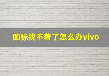 图标找不着了怎么办vivo