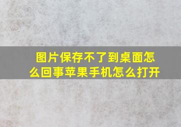 图片保存不了到桌面怎么回事苹果手机怎么打开