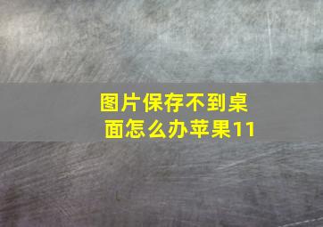 图片保存不到桌面怎么办苹果11