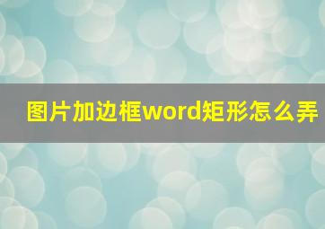 图片加边框word矩形怎么弄