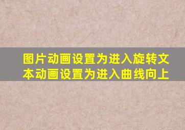 图片动画设置为进入旋转文本动画设置为进入曲线向上