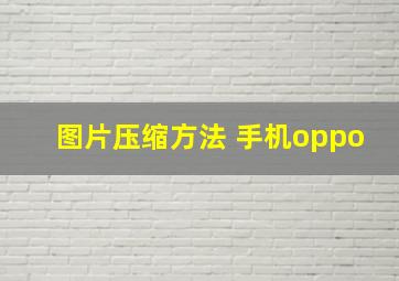 图片压缩方法 手机oppo