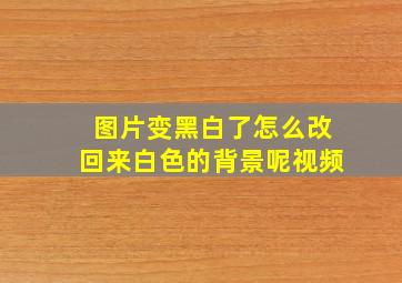 图片变黑白了怎么改回来白色的背景呢视频