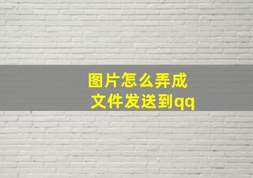 图片怎么弄成文件发送到qq