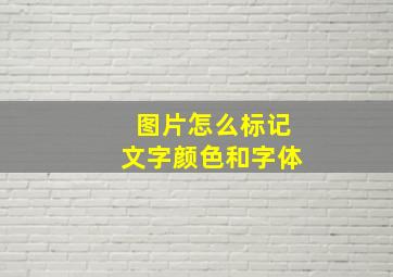 图片怎么标记文字颜色和字体