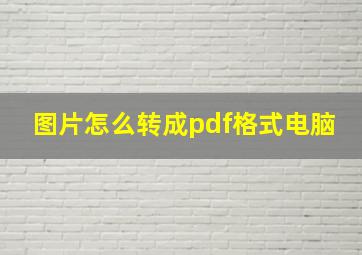 图片怎么转成pdf格式电脑